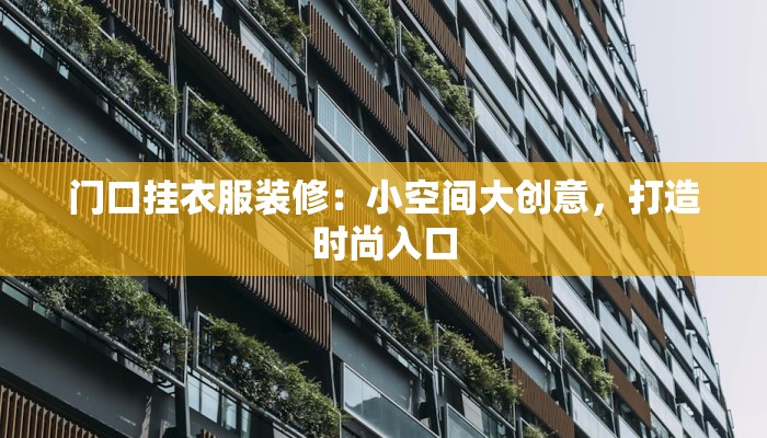 门口挂衣服装修：小空间大创意，打造时尚入口