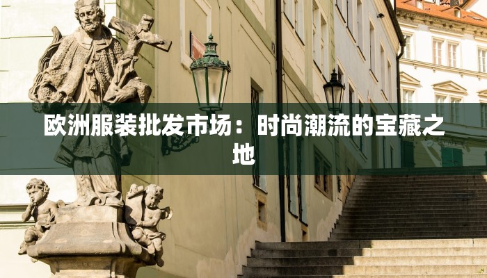 欧洲服装批发市场：时尚潮流的宝藏之地