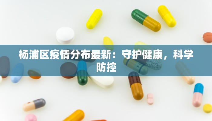 杨浦区疫情分布最新：守护健康，科学防控