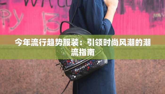 今年流行趋势服装：引领时尚风潮的潮流指南