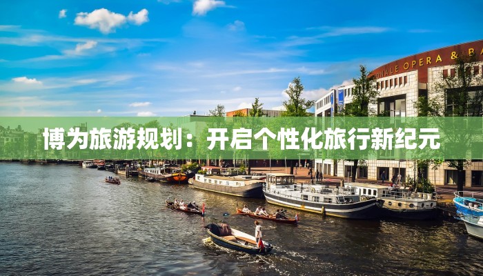 博为旅游规划：开启个性化旅行新纪元