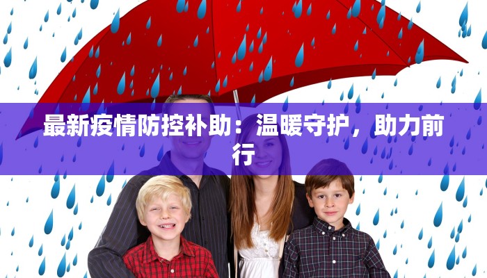 最新疫情防控补助：温暖守护，助力前行