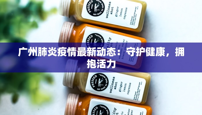 广州肺炎疫情最新动态：守护健康，拥抱活力