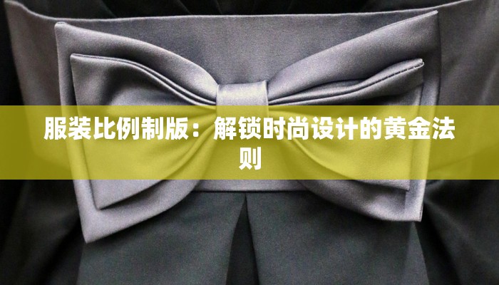 服装比例制版：解锁时尚设计的黄金法则
