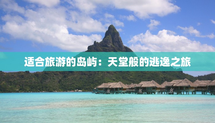 适合旅游的岛屿：天堂般的逃逸之旅