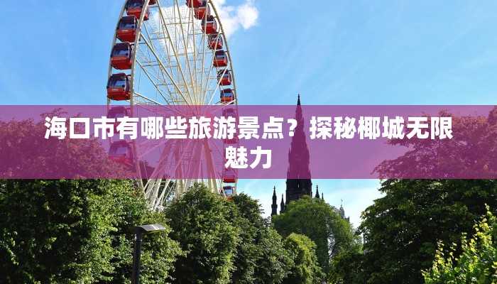 海口市有哪些旅游景点？探秘椰城无限魅力