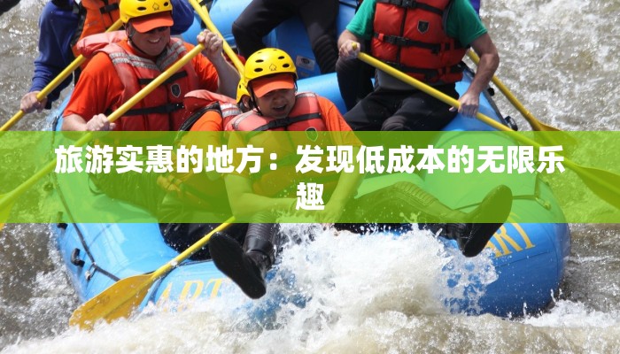 旅游实惠的地方：发现低成本的无限乐趣