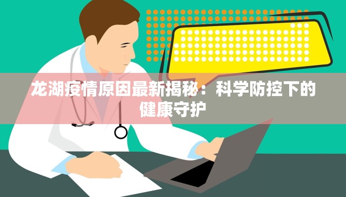 龙湖疫情原因最新揭秘：科学防控下的健康守护