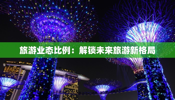 旅游业态比例：解锁未来旅游新格局