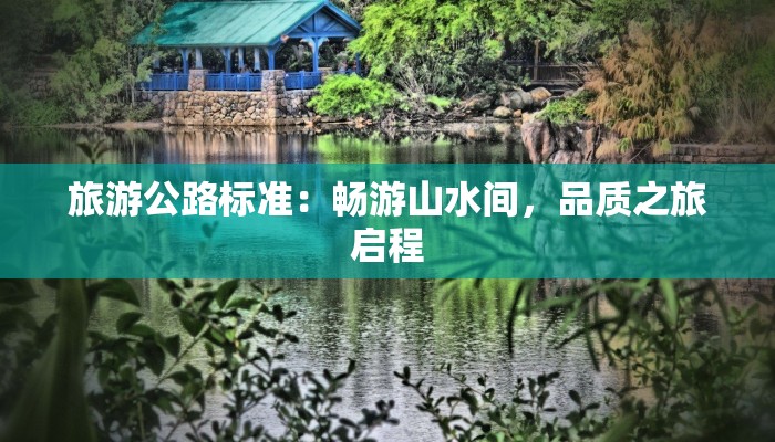 旅游公路标准：畅游山水间，品质之旅启程