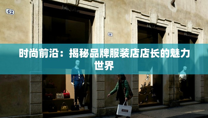 时尚前沿：揭秘品牌服装店店长的魅力世界