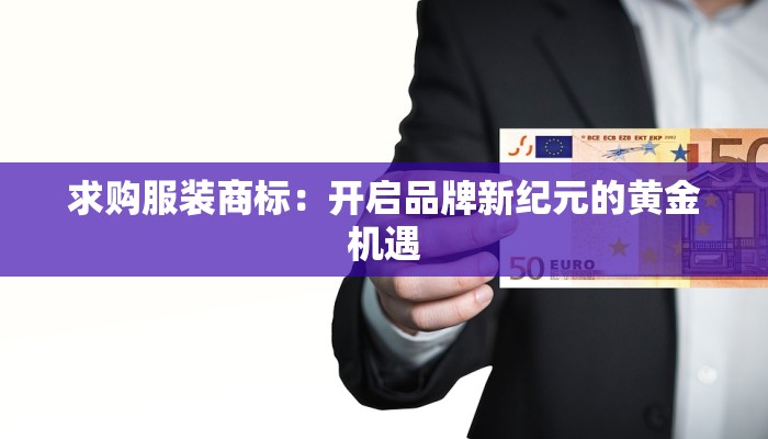 求购服装商标：开启品牌新纪元的黄金机遇