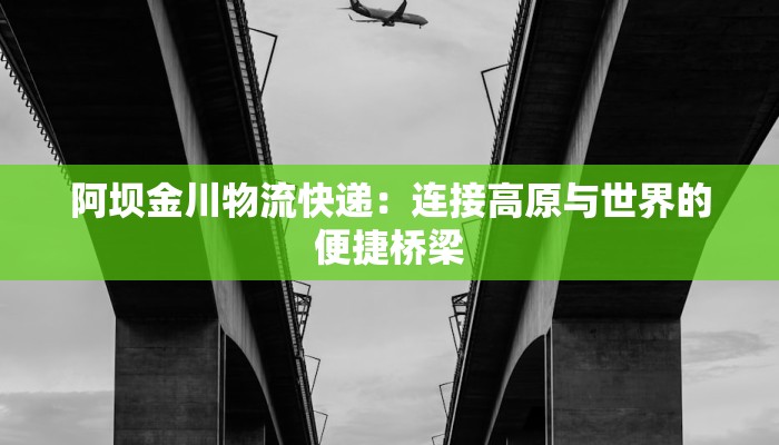 阿坝金川物流快递：连接高原与世界的便捷桥梁