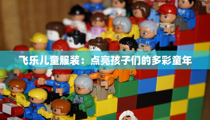 飞乐儿童服装：点亮孩子们的多彩童年